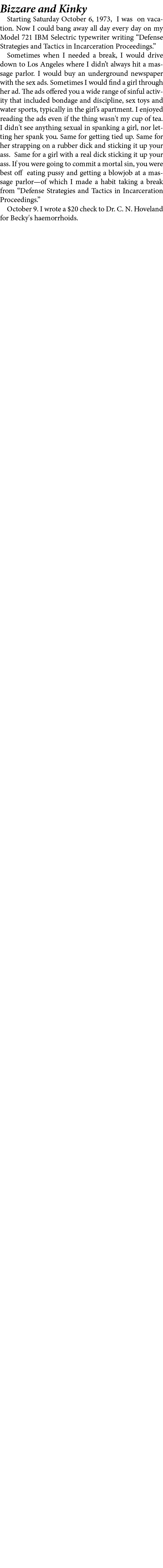 Bizzare and Kinky Starting Saturday October 6, 1973, I was on vacation. Now I could bang away all day every day on my...