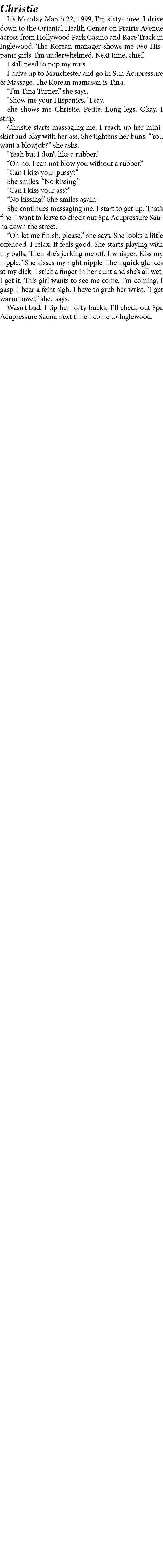  Christie It's Monday March 22, 1999, I'm sixty three. I drive down to the ﻿Oriental Health Center on Prairie Avenue ...