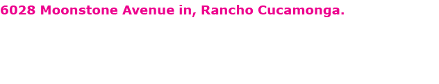 6028 Moonstone Avenue in, Rancho Cucamonga.