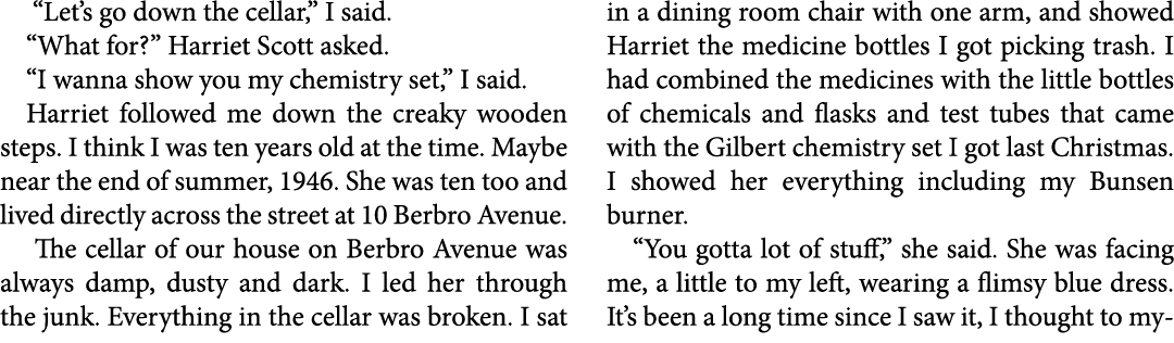  “Let’s go down the cellar,” I said. “What for?” ﻿Harriet Scott asked. “I wanna show you my ﻿chemistry set,” I said. ...