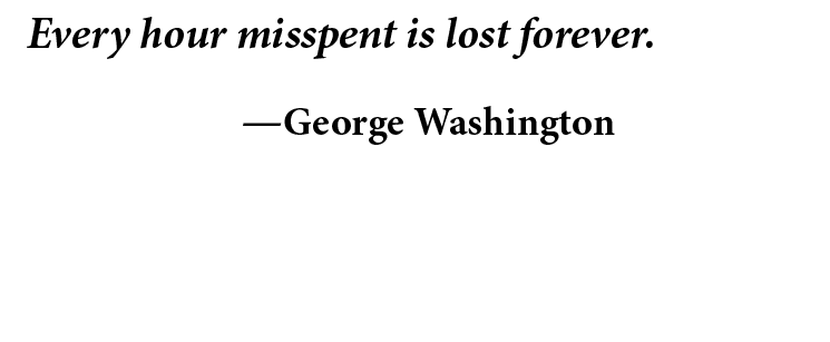 Every hour misspent is lost forever. —George Washington 