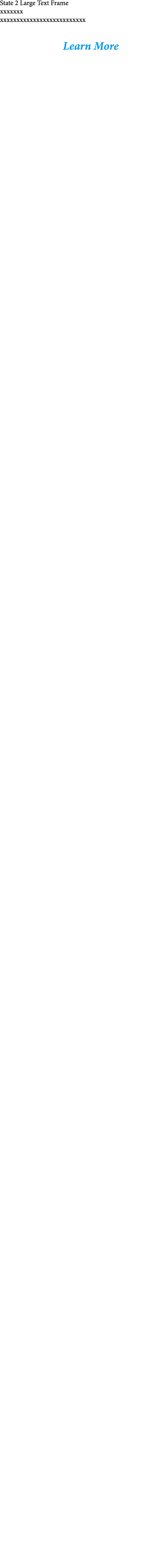 State 2 Large Text Frame xxxxxxx xxxxxxxxxxxxxxxxxxxxxxxxxx  Learn More 