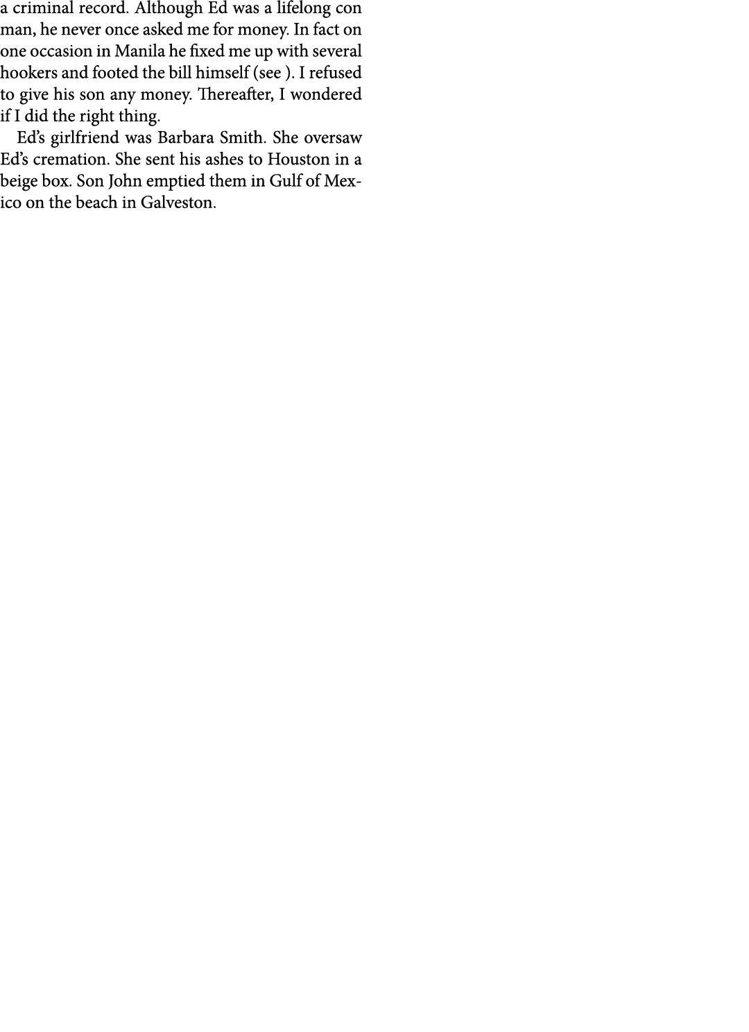a criminal record. Although Ed was a lifelong con man, he never once asked me for money. In fact on one occasion in M...