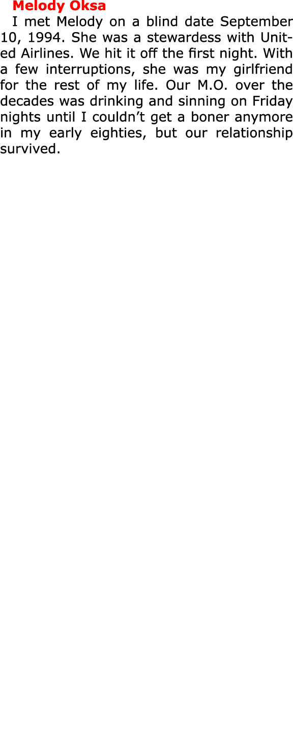 Melody Oksa I met Melody on a blind date September 10, 1994. She was a stewardess with United Airlines. We hit it of...