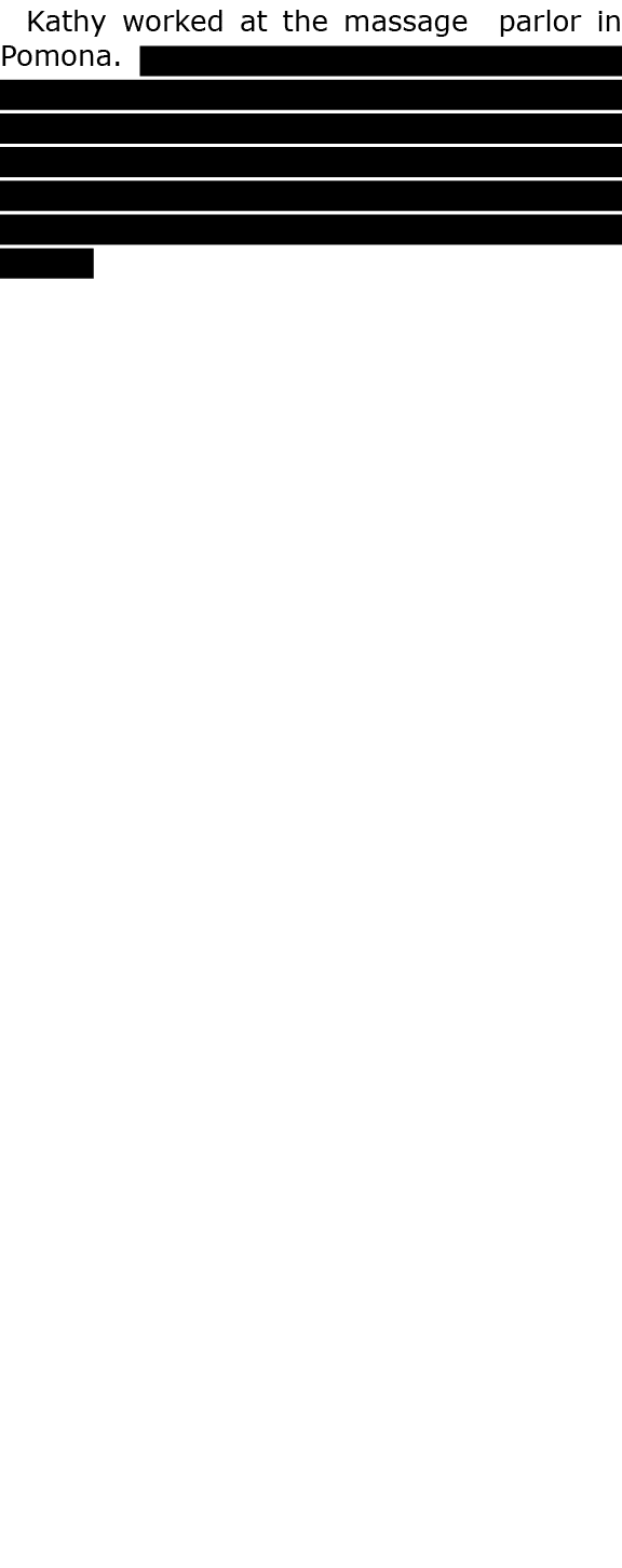 Kathy worked at the massage parlor in Pomona. Sometimes I would eat and get blowed by her. Kathy came to visit me in ...